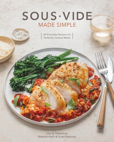 Sous Vide Made Simple 60 Everyday Recipes for Perfectly Cooked Meals [A Cookbook]