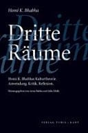 Dritte Räume Homi K. Bhabhas Kulturtheorie ; Kritik, Anwendung, Reflexion