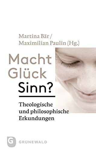 Macht Glück Sinn? theologische und philosophische Erkundungen