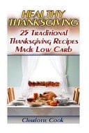 Healthy Thanksgiving 25 Traditional Thanksgiving Recipes Made Low Carb: (Thanksgiving Cookbook, Healthy Recipes)