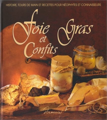 Foie gras et confits Histoire, tours de main et recettes pour néophytes et connaisseurs