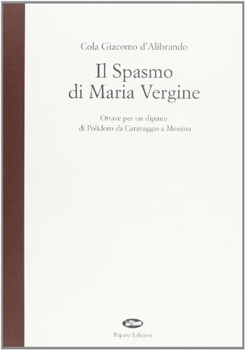 Historia del spasmo di Maria Vergine. Ottave per un dipinto di Polidoro da Caravaggio a Messina