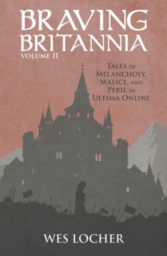 Braving Britannia Tales of Melancholy, Malice, and Peril in Ultima Online