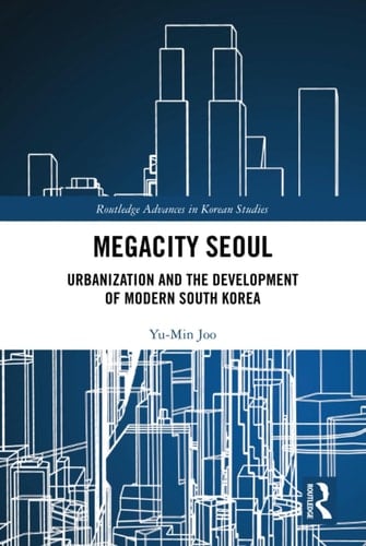 Megacity Seoul Urbanization and the Development of Modern South Korea