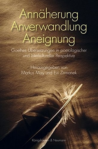 Annäherung - Anverwandlung - Aneignung Goethes Übersetzungen in poetologischer und interkultureller Perspektive