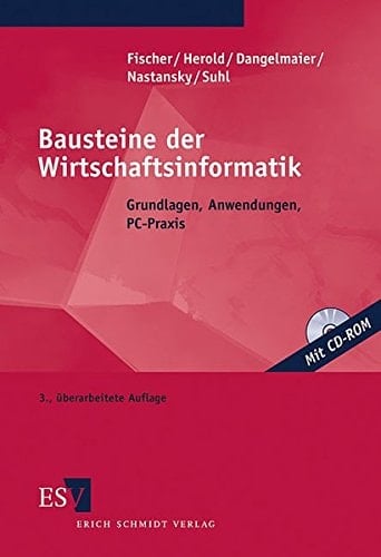 Bausteine der Wirtschaftsinformatik Grundlagen, Anwendungen, PC-Praxis