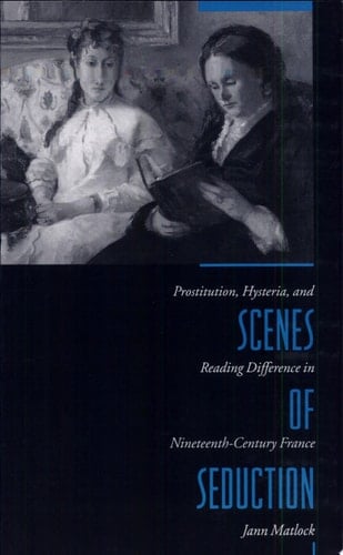 Scenes of Seduction Prostitution, Hysteria, and Reading Difference in Nineteenth-century France