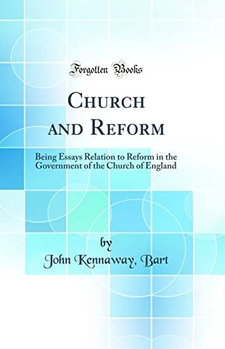 Church and Reform Being Essays Relation to Reform in the Government of the Church of England (Classic Reprint)