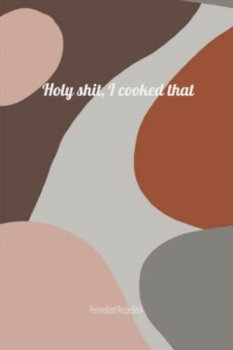 Holy Shit, I Cooked That: 6x9 Funny Personalized Recipe Book - 50 pages