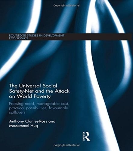 The Universal Social Safety-Net and the Attack on World Poverty Pressing Need, Manageable Cost, Practical Possibilities, Favourable Spillovers