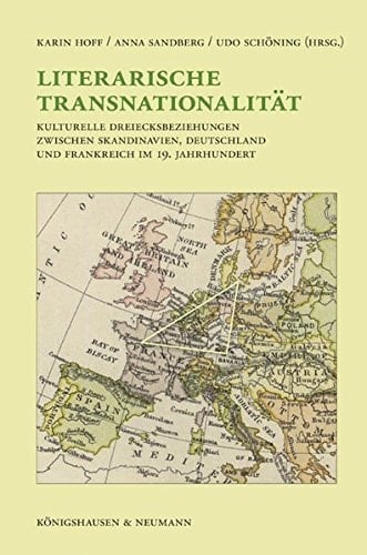 Literarische Transnationalität kulturelle Dreiecksbeziehungen zwischen Skandinavien, Deutschland und Frankreich im 19. Jahrhundert