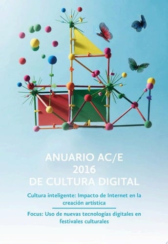 Anuario AC/E 2016 de cultura digital Cultura inteligente: Impacto de Internet en la creación artística. Focus: Uso de nuevas tecnologías digitales en festivales culturales