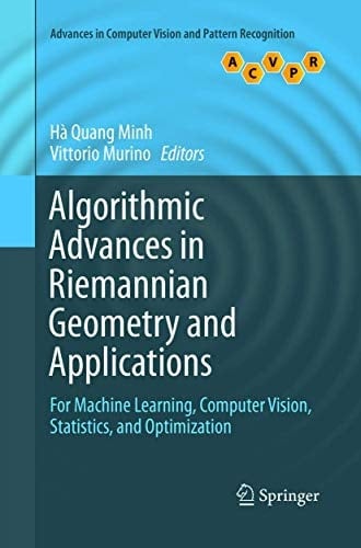 Algorithmic Advances in Riemannian Geometry and Applications For Machine Learning, Computer Vision, Statistics, and Optimization