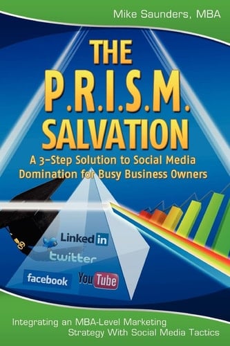 The P. R. I. S. M. Salvation A 3-Step Solution to Social Media Domination for Busy Business Owners