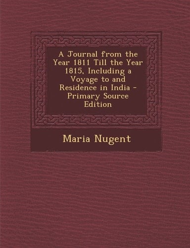 A Journal from the Year 1811 Till the Year 1815, Including a Voyage to and Residence in India - Primary Source Edition