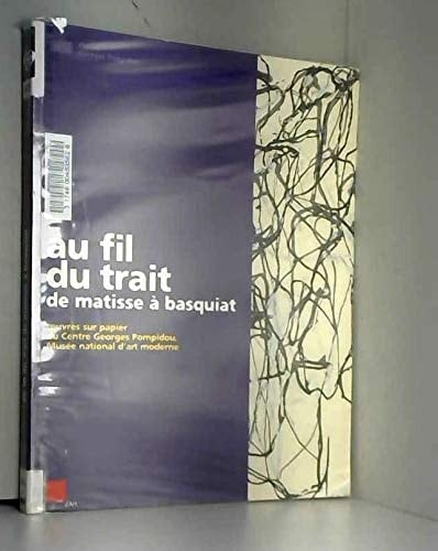 Au fil du trait de Matisse à Basquiat ; collection du centre Georges Pompidou, Musée national d'art moderne, Cabinet d'art graphique ; [lẻxposition "au fil du trait - de Matisse à Basquiat" a été présentée au Carré dẢrt, Musée du 26 juin au 27 septembre 1998
