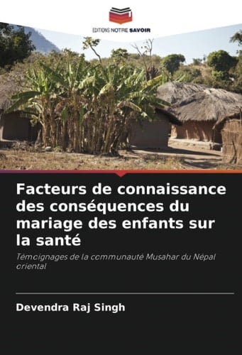 Facteurs de connaissance des conséquences du mariage des enfants sur la santé: Témoignages de la communauté Musahar du Népal oriental (French Edition)