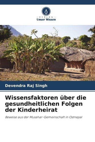 Wissensfaktoren über die gesundheitlichen Folgen der Kinderheirat: Beweise aus der Musahar-Gemeinschaft in Ostnepal (German Edition)