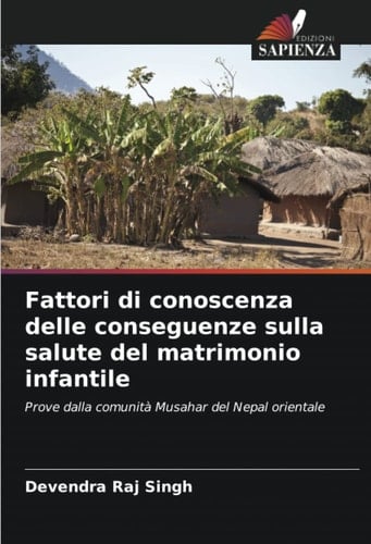 Fattori di conoscenza delle conseguenze sulla salute del matrimonio infantile: Prove dalla comunità Musahar del Nepal orientale (Italian Edition)