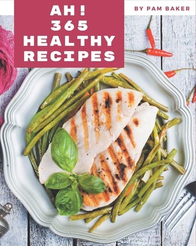 Ah! 365 Healthy Recipes From The Healthy Cookbook To The Table