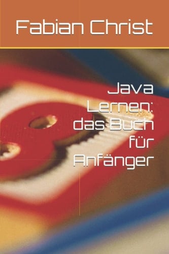 Java Lernen: das Buch für Anfänger (German Edition)