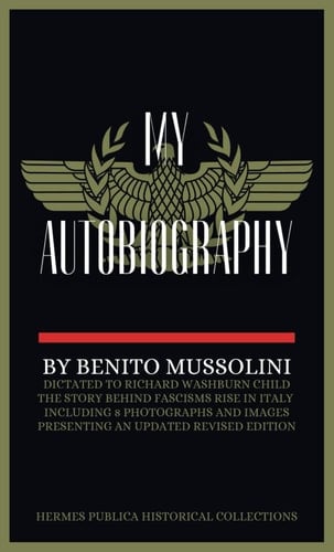 My Autobiography: Benito Mussolini's Official Autobiography - Hermes Publica 2024 Revision