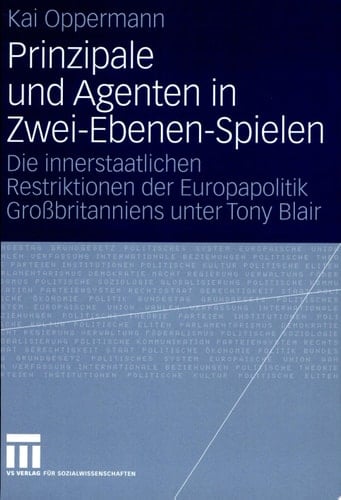 Prinzipale und agenten in zwei-ebenen-spielen Die innerstaatlichen restriktionen der Europapolitik Grossbritanniens unter Tony Blair