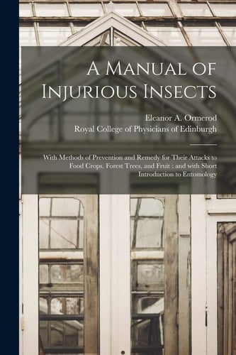 A Manual of Injurious Insects With Methods of Prevention and Remedy for Their Attacks to Food Crops, Forest Trees, and Fruit: and With Short Introduction to Entomology