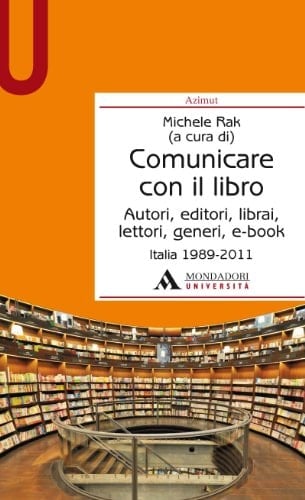 Comunicare con il libro autori, editori, librai, lettori, generi, e-book : Italia 1989-2011