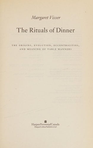 The Rituals of Dinner : The Origins, Evolution, Eccentricities, and Meaning of Table Manners