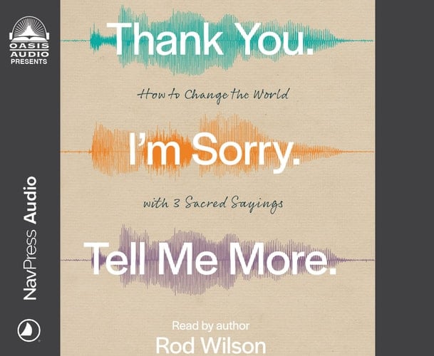 Thank You. I'm Sorry. Tell Me More.: How to Change the World with 3 Sacred Sayings