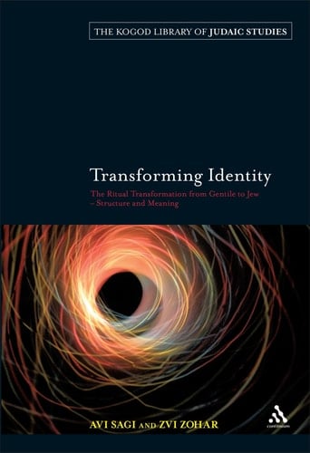 Transforming Identity: The Ritual Transition from Gentile to Jew - Structure and Meaning (The Robert and Arlene Kogod Library of Judaic Studies)