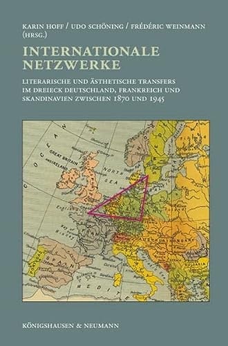 Internationale Netzwerke literarische und ästhetische Transfers im Dreieck Deutschland, Frankreich und Skandinavien zwischen 1870 und 1945