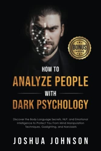 How to Analyze People with Dark Psychology: Discover the Body Language Secrets, NLP, and Emotional Intelligence to Protect Yourself From Mind ... and Narcissists (Secrets of Psychology)