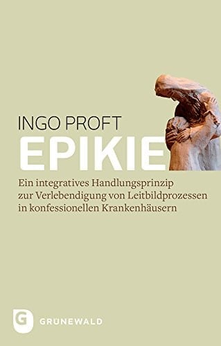 Epikie ein integratives Handlungsprinzip zur Verlebendigung von Leitbildprozessen in konfessionellen Krankenhäusern
