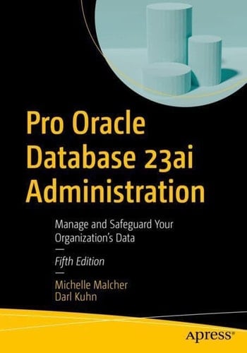 Pro Oracle Database 23ai Administration Manage and Safeguard Your Organization’s Data