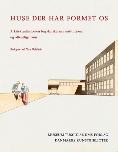 Huse der har formet os Arkitekturhistorien bag danskernes institutioner og offentlige rum