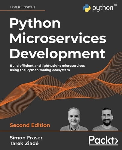 Python Microservices Development Build Efficient and Lightweight Microservices Using the Python Tooling Ecosystem, 2nd Edition