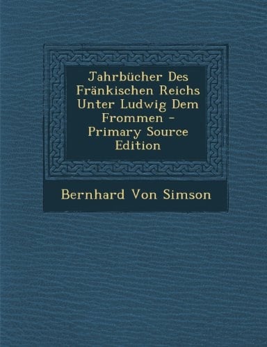 Jahrbucher Des Frankischen Reichs Unter Ludwig Dem Frommen - Primary Source Edition