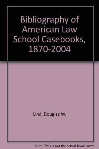 Bibliography of American Law School Casebooks, 1870-2004