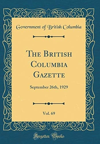 The British Columbia Gazette, Vol. 69 September 26th, 1929 (Classic Reprint)