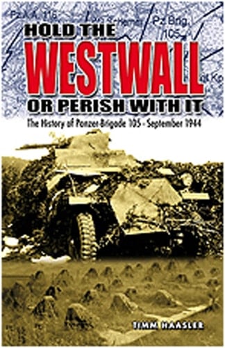 Hold the Westwall The History of Panzer Brigade 105, September 1944