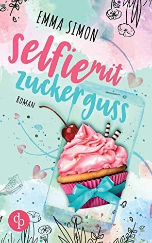 Selfie mit Zuckerguss (New Adult, Chick Lit, Liebe)