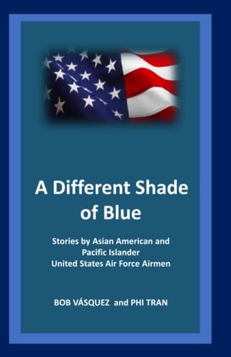 A Different Shade of Blue: Stories by Asian American and Pacific Islander United States Air Force Airmen