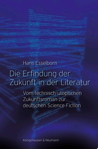 Die Erfindung der Zukunft in der Literatur vom technisch-utopischen Zukunftsroman zur deutschen Science Fiction