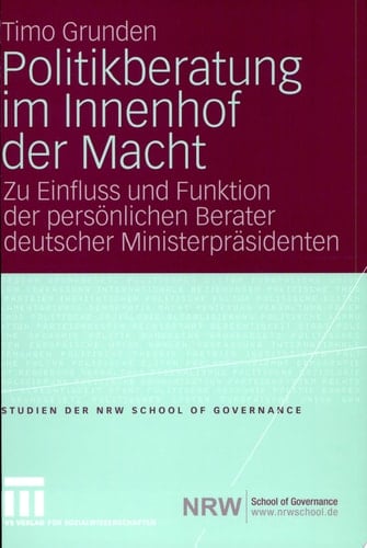 Politikberatung im Innenhof der Macht Zu Einfluss und Funktion der persönlichen Berater deutscher Ministerpräsidenten