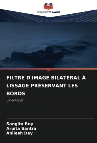 FILTRE D'IMAGE BILATÉRAL À LISSAGE PRÉSERVANT LES BORDS: UN RAPPORT (French Edition)