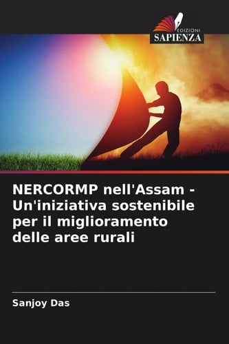 NERCORMP nell'Assam - Un'iniziativa sostenibile per il miglioramento delle aree rurali (Italian Edition)