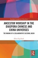 Ancestor Worship in the Diaspora Chinese and China Universes The Making of a Collaborative Cultural Basin