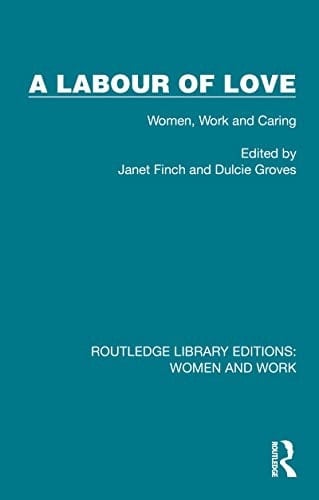 A Labour of Love: Women, Work and Caring (Routledge Library Editions: Women and Work)